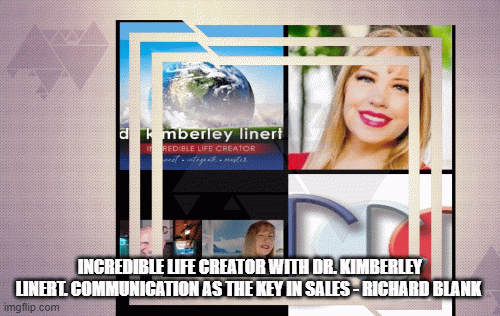 Incredible-Life-Creator-with-Dr.-Kimberley-Linert.-Communication-as-the-Key-in-Sales---Richard-Blank9d6b242a2d2a2281.gif